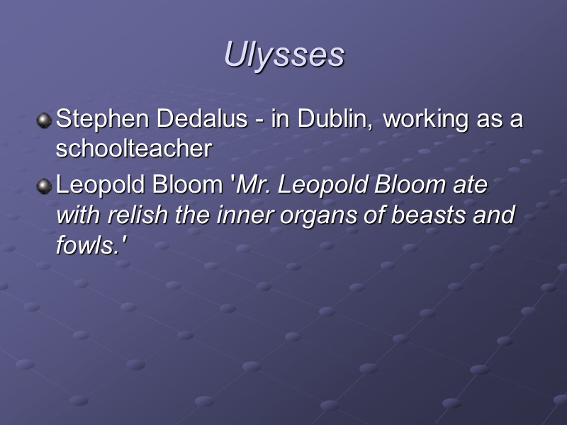 Ulysses  Stephen Dedalus - in Dublin, working as a schoolteacher Leopold Bloom 'Mr.